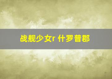 战舰少女r 什罗普郡